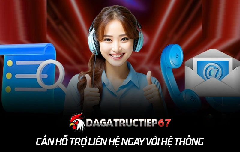 Cần hỗ trợ liên hệ ngay với hệ thống